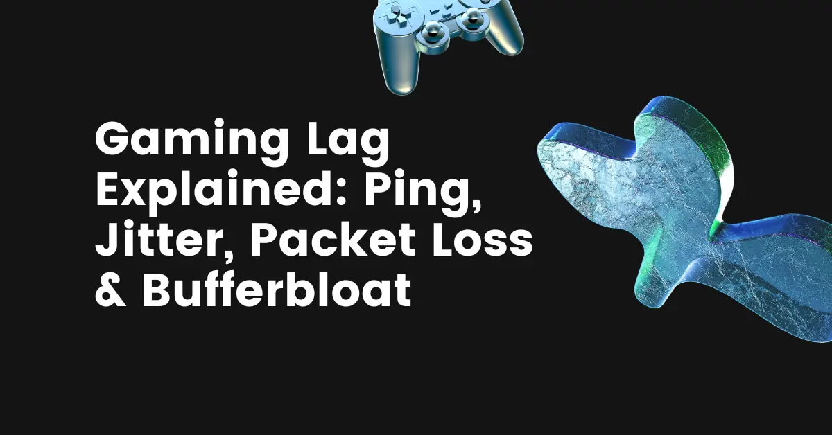 Gaming Lag Explained: Ping, Jitter, Packet Loss & Bufferbloat